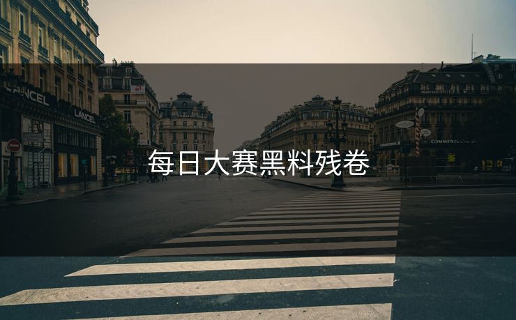 每日大赛黑料残卷
